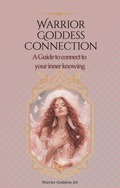 Warrior Goddess Connection- A Guide to connect to your Inner Knowing