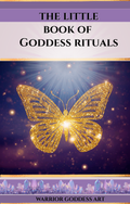 The Little Book of Goddess Rituals: Sacred Practices for Remembering the Goddess Within